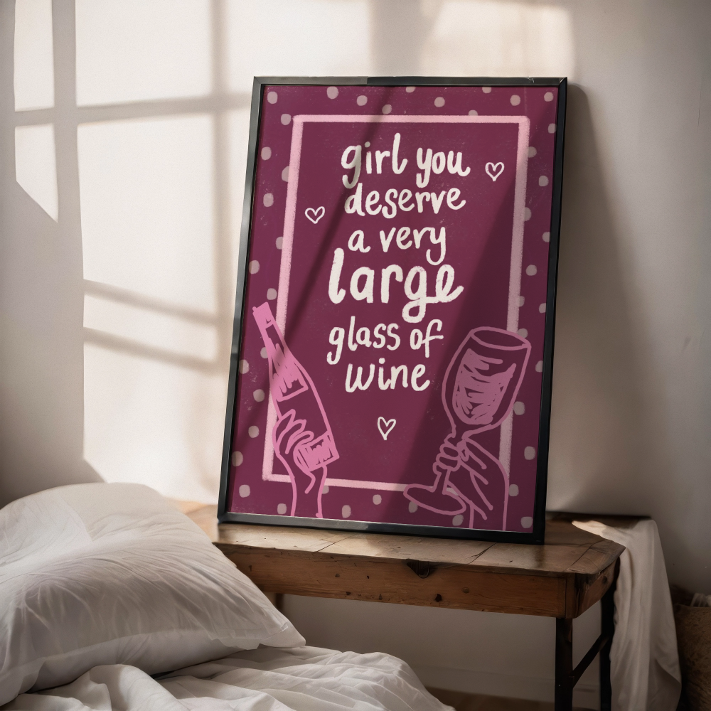 "Girl, You Deserve A Large Glass of Wine"