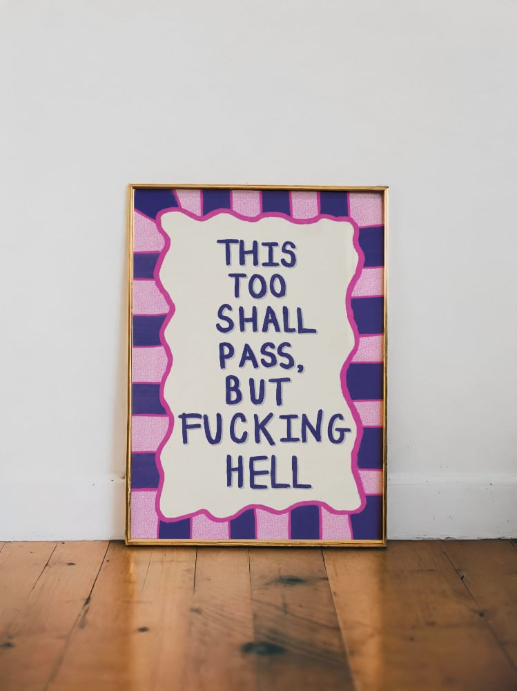 "This too shall pass, but fucking hell"