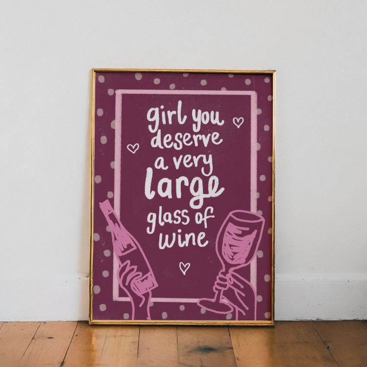 "Girl, You Deserve A Large Glass of Wine"