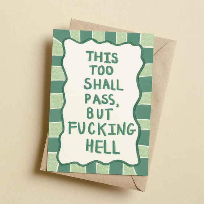 "This too shall pass, but fucking hell"