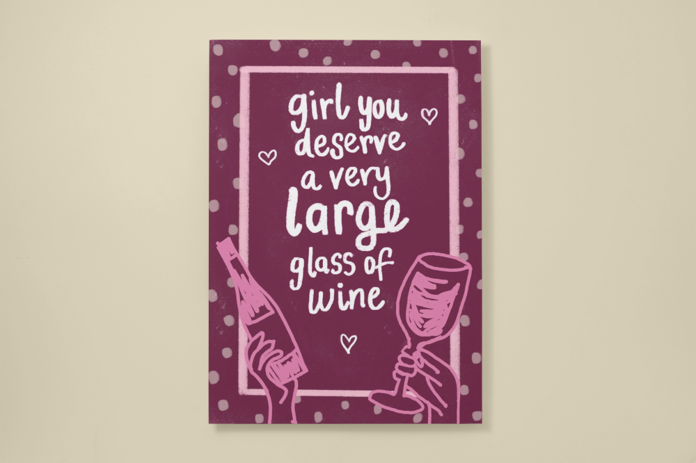 "Girl, You Deserve A Large Glass of Wine"